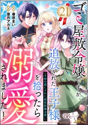 ゴミ屋敷令嬢ですが、追放された王子様（子供の姿にされた超有能魔法使い）を拾ったら溺愛されました！ コミック版（分冊版）　【第21話】