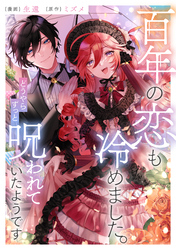 【期間限定　試し読み増量版】百年の恋も冷めました。どうやらずっと呪われていたようです