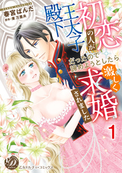 初恋の人が王太子殿下だったので諦めようとしたら激しく求婚されました【分冊版】