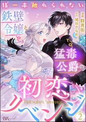 指一本触れられない鉄壁令嬢と猛毒公爵の初恋リベンジ コミック版 （分冊版）　【第2話】