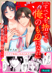 「すべてを捨てて俺のものになれ」訳あり宮女は絶倫皇帝に溺愛される【完全版】