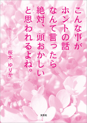 こんな事がホントの話なんて言ったら絶対、頭おかしいと思われるよね。