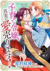 子育て令嬢、真実の愛売ります！―契約結婚相手の呪われた姿が可愛すぎるのですが！？―【単話】 24
