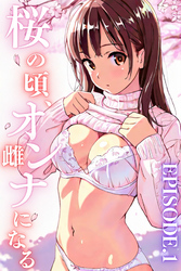 桜のころ、雌（オンナ）になる【分冊版】