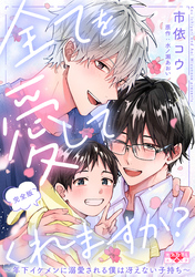 全てを愛してくれますか？　完全版～年下イケメンに溺愛される僕は冴えない子持ち～【描き下ろし8P付】