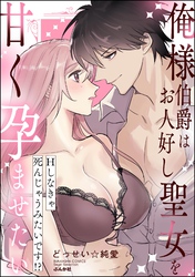 俺様伯爵はお人好し聖女を甘く孕ませたい Hしなきゃ死んじゃうみたいです！？