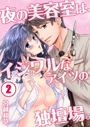 夜の美容室は、イジワルなアイツの独壇場。(2)