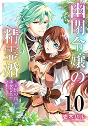 幽閉令嬢の精霊婚～大樹の精霊に溺愛されています～ 10巻