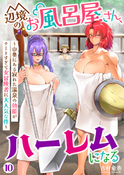 辺境のお風呂屋さん、ハーレムになる～山奥にある寂れた温泉の効能がチートすぎて女冒険者に大人気な件～(10)