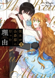 【期間限定　試し読み増量版】彼女が公爵邸に行った理由　３