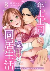 年上上司と極甘同居生活 処女の私が隠れ御曹司と偽装恋愛！？ 8