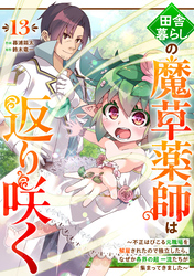 田舎暮らしの魔草薬師は返り咲く～不正はびこる元職場を解雇されたので独立したら、なぜか各界の超一流たちが集まってきました～【分冊版】13巻