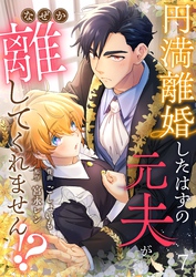 円満離婚したはずの元夫がなぜか離してくれません！？(7)