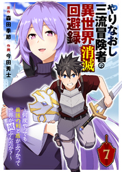 【期間限定　無料お試し版】やりなおし三流冒険者の異世界消滅回避録～何度やっても最強の剣と盾がぶつかって世界が滅ぶんだが？～（7）