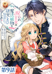 【単話版】呪われ王女は魔法植物を研究したい～公爵様が婚約者！？私、呪いで幼女になっているのですが～@COMIC 第9話