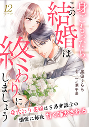 身ごもったら、この結婚は終わりにしましょう～身代わり花嫁はＳ系弁護士の溺愛に毎夜甘く啼かされる～【分冊版】12話