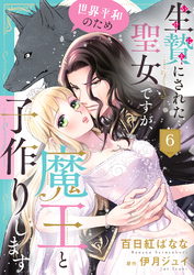 生贄にされた聖女ですが、世界平和のため魔王と子作りします６
