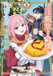 婚約破棄された飯炊き令嬢の私は冷酷公爵と専属契約しました　～ですが胃袋を掴んだ結果、冷たかった公爵様がどんどん優しくなっています～　分冊版（９）