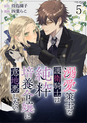 溺愛策士な護衛騎士は純粋培養令嬢に意地悪したい。　ストーリアダッシュ連載版　第5話