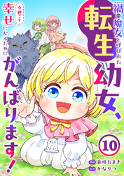 禍<わざわい>の魔女と呼ばれた転生幼女、今世こそ幸せになるためにがんばります！１０