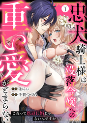 忠犬騎士様は没落令嬢への重い愛がとまらない これって恩返し婚じゃないんですか！？