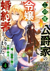 この度、公爵家の令嬢の婚約者となりました。しかし、噂では性格が悪く、十歳も年上です。 コミック版（分冊版）　【第4話】