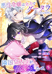 悪役令嬢は全力でグータラしたいのに、隣国皇太子が溺愛してくる。なぜ。 【第５話】（エンジェライトコミックス）