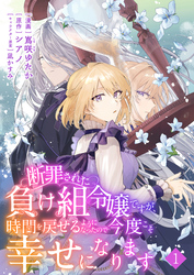 【期間限定 無料お試し版】断罪された負け組令嬢ですが、時間を戻せるようになったので今度こそ幸せになります【単話】