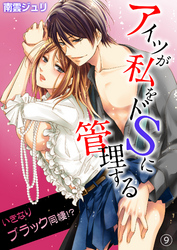 アイツが私をドSに管理する－いきなりブラック同棲！？９
