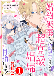 婚約破棄されて娼館に売られる（予定）なので、超高級娼婦を目指します！【合冊版】