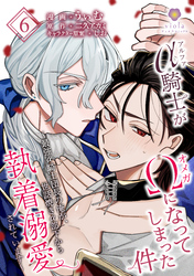 アルファ騎士がオメガになってしまった件～最強α騎士団長の俺が、世話焼きα部下から執着溺愛されています～【第6話】（ヴィオラコミックス）