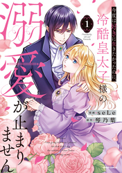 【期間限定　試し読み増量版】今度は好きに生きたかったのに、冷酷皇太子様の溺愛が止まりません【単行本版】１