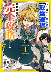 【期間限定　試し読み増量版】ゴミスキル【捨てる】が【取捨選択】に覚醒したので、最高難度の大迷宮を完全攻略する ～無能だとパーティーを追放された少年が最強に至るまで～【電子単行本版】１