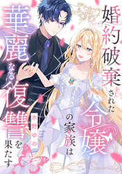 婚約破棄された令嬢の家族は華麗なる復讐を果たす: 4