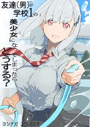 【期間限定　無料お試し版】友達(男)が学校１の美少女になってしまったら どうする？ 1巻