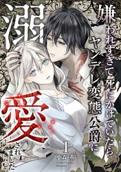 【期間限定　無料お試し版】嫌われすぎて死にかけていたらヤンデレ変態公爵に溺愛されました 1巻