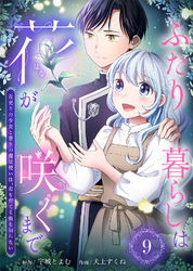 ふたり暮らしは花が咲くまで～花売りの少女と香りの魔法使いは、恋を育てる術を知らない～（9）