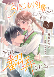 引きこもり司書は大人なハイスペ社長に今日も翻弄される８