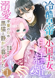 【期間限定　無料お試し版】冷酷皇帝と小国王女の白い結婚～溺愛不要のため黒猫と静かに暮らしたい～　1巻