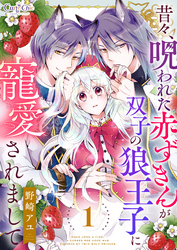 【期間限定　無料お試し版】昔々、呪われた赤ずきんが双子の狼王子に寵愛されまして（1）