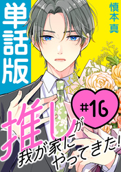 推しが我が家にやってきた！【単話版】（16）