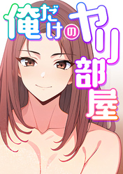 俺だけのヤリ部屋(10)