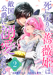死に戻りの薔薇姫は敵国の公爵に溺愛される（単話版）第2話