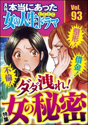 本当にあった女の人生ドラマ不倫！ 整形！ 借金！ ダダ洩れ！ 女の秘密　Vol.93