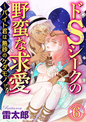 ドSシークの野蛮な求愛～バイト君は熱砂のケダモノ～（分冊版）熱砂の熱愛　【第6話】