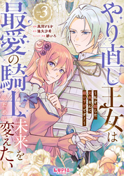 やり直し王女は最愛の騎士のために未来を変えたい～私を殺した元夫なんて願い下げです！～【第3話】