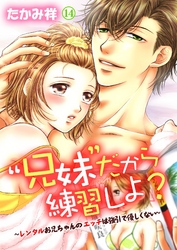 “兄妹”だから練習しよ？～レンタルお兄ちゃんのエッチは強引で優しくない～　第14巻