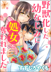 野獣化した幼なじみに処女を奪われました。（単話版）